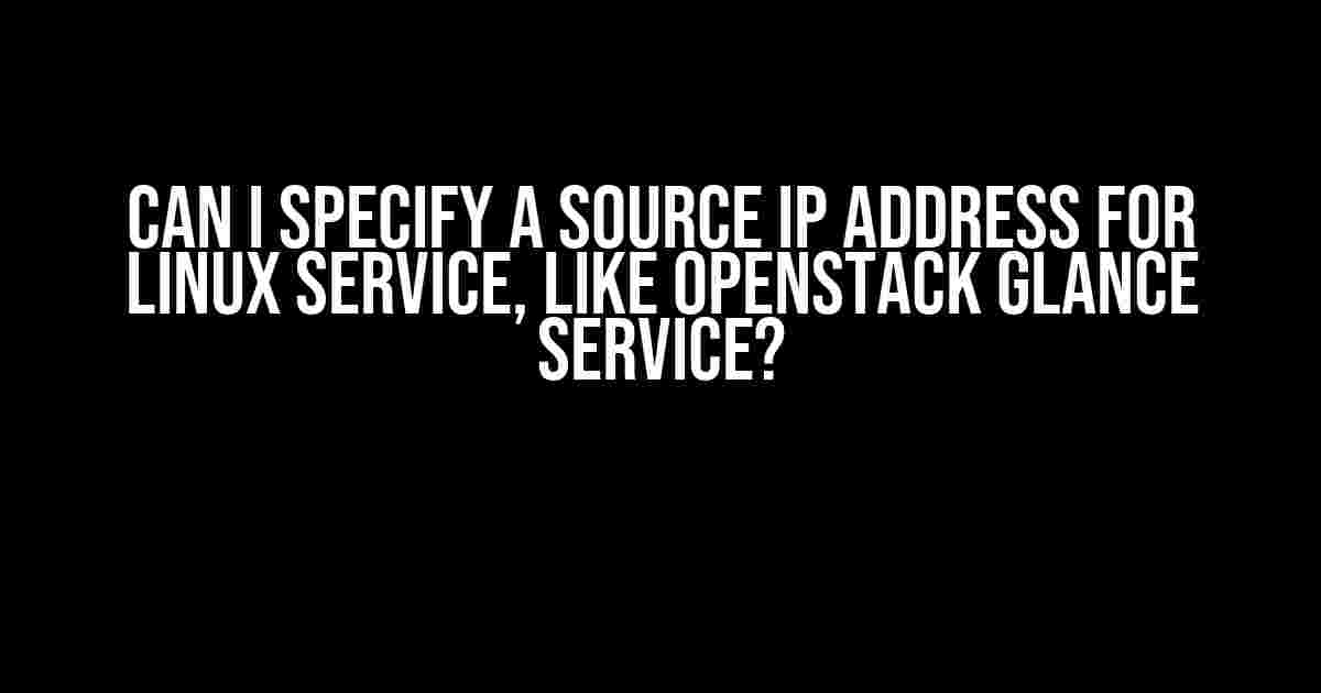 Can I Specify a Source IP Address for Linux Service, like OpenStack Glance Service?