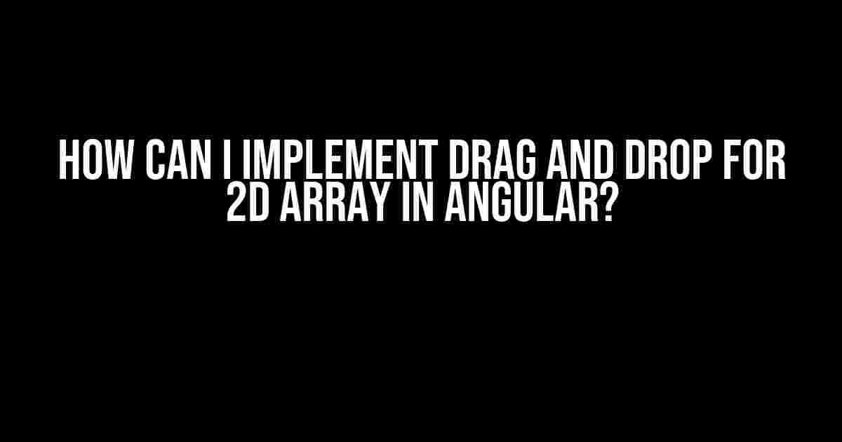 How can I implement Drag and Drop for 2D Array in Angular?