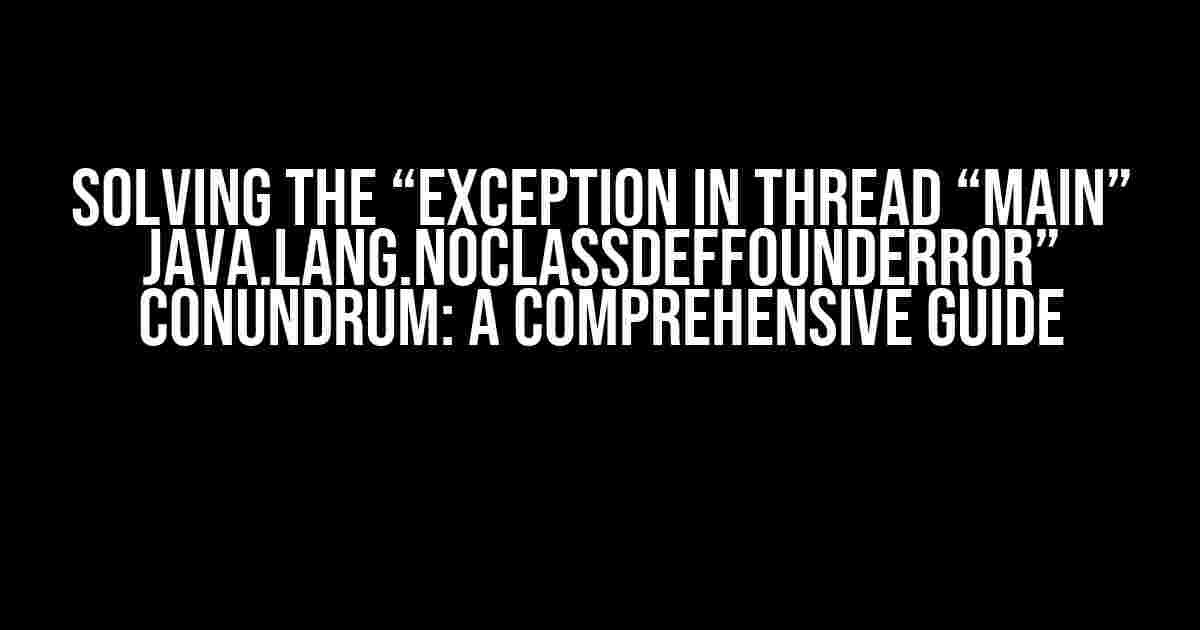 Solving the “Exception in thread “main” java.lang.NoClassDefFoundError” Conundrum: A Comprehensive Guide