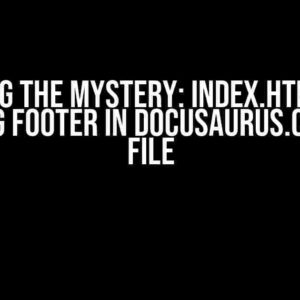 Solving the Mystery: Index.html File Ignoring Footer in Docusaurus.config.js File