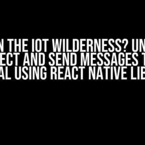 Stuck in the IoT Wilderness? Unable to Connect and Send Messages to IoT Central using React Native Library?