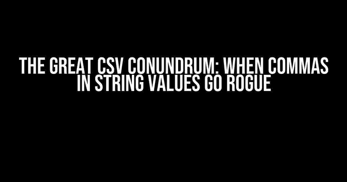 The Great CSV Conundrum: When Commas in String Values Go Rogue