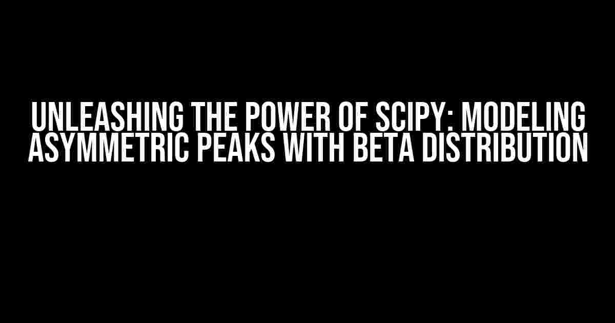 Unleashing the Power of SciPy: Modeling Asymmetric Peaks with Beta Distribution