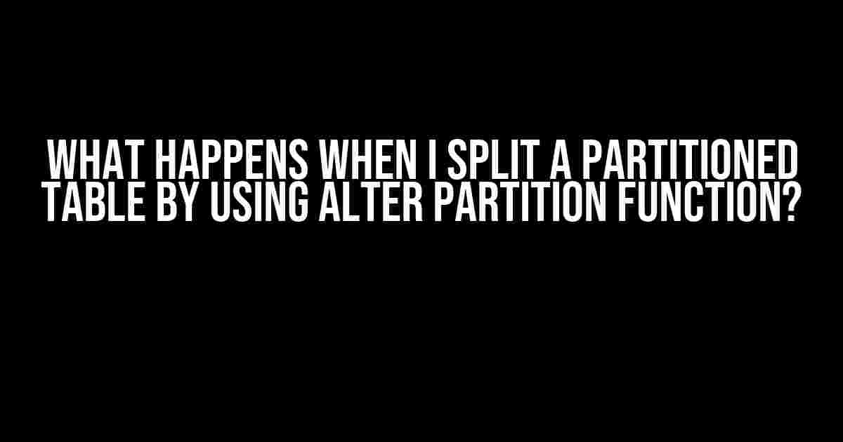 What Happens When I Split a Partitioned Table by Using ALTER PARTITION FUNCTION?